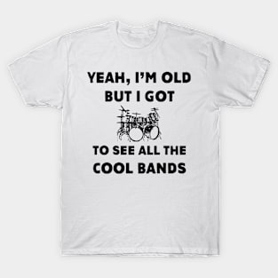 I'm Old But I Got To See All The Cool Bands T-Shirt